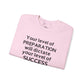"Your Level of Preparation Will Dictate Your Level of Success"-    Crewneck Sweatshirt