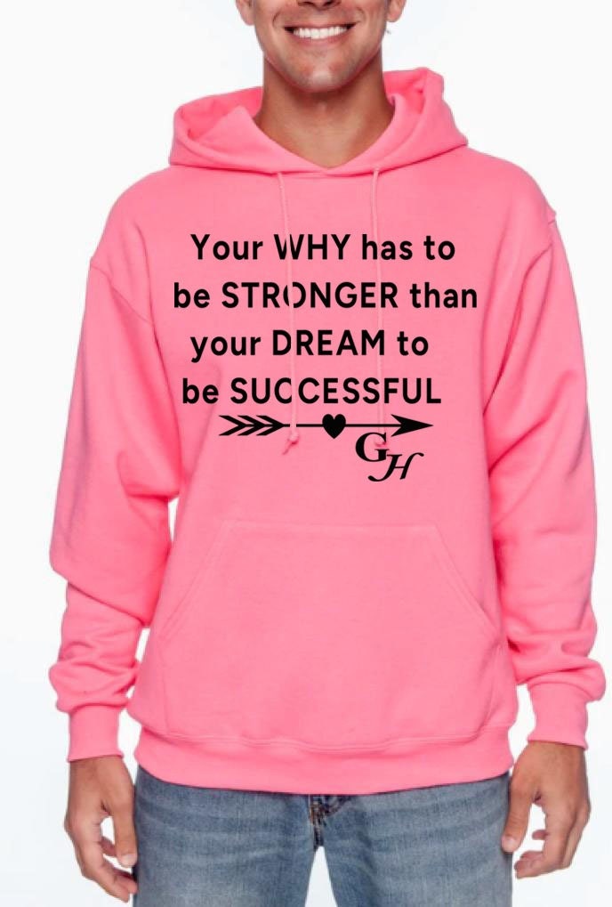Hoodie-“ Your why has to stronger than your dream to be successful.”
