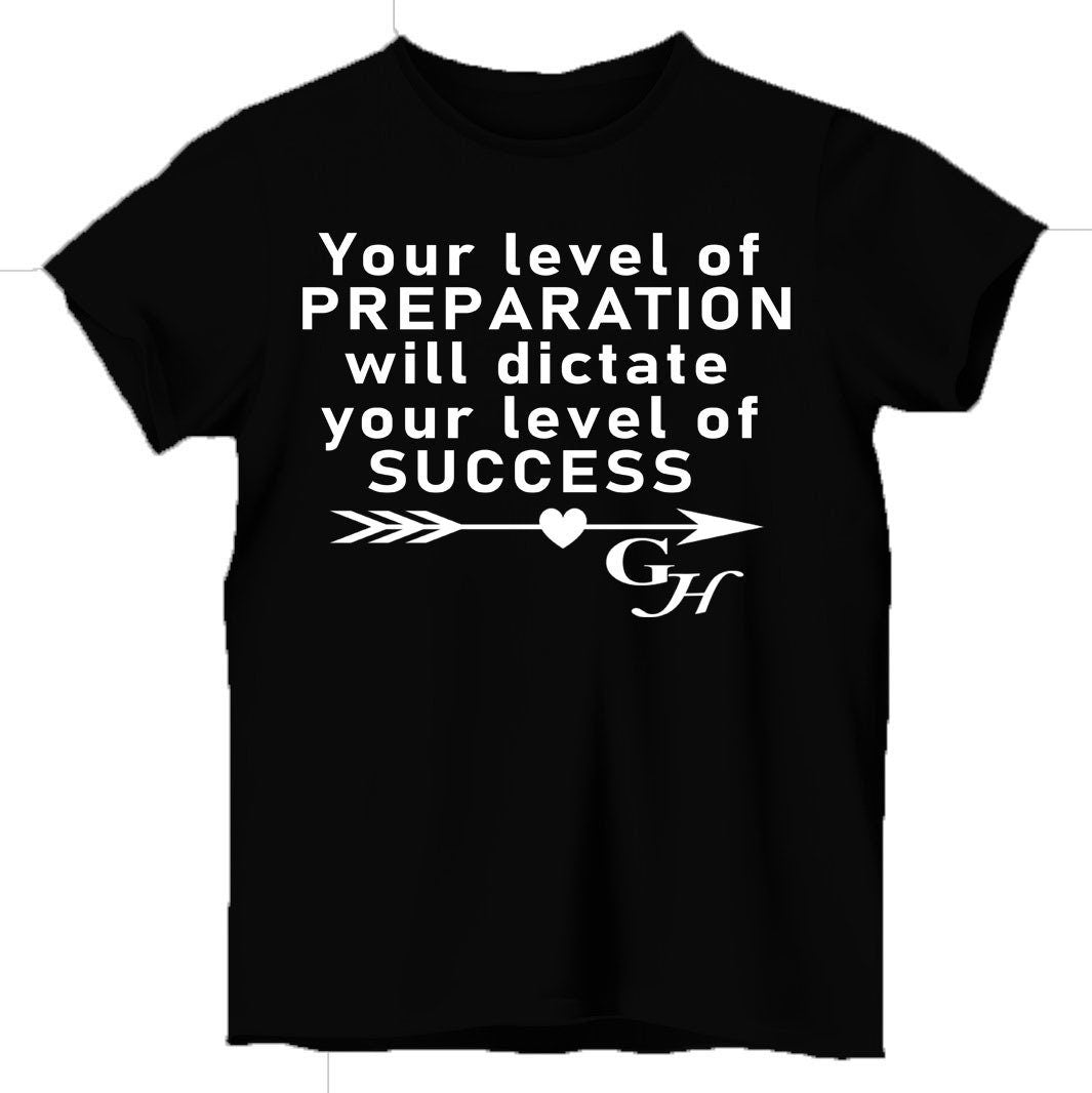 T-shirt- Your level of PREPARATION will dictate your level of SUCCESS