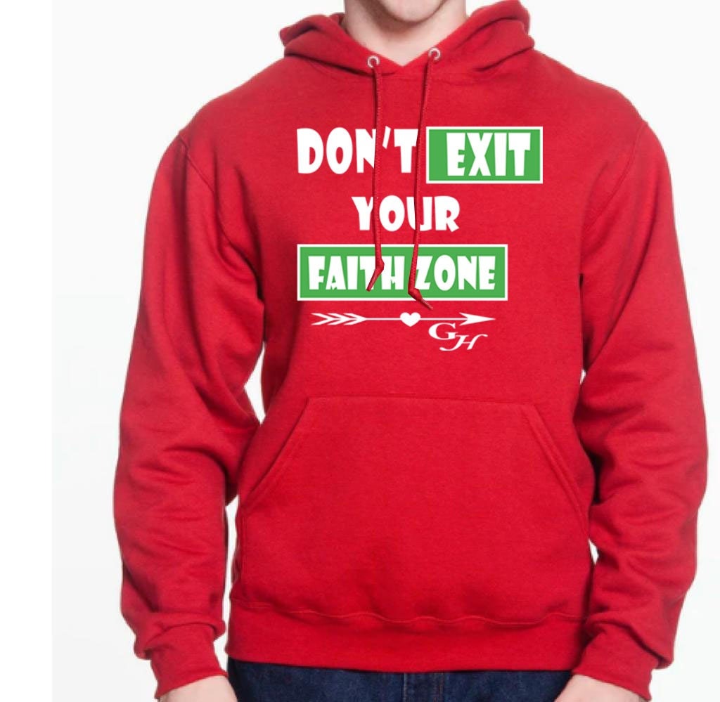 Hoodie- “Don’t exit your faith zone “