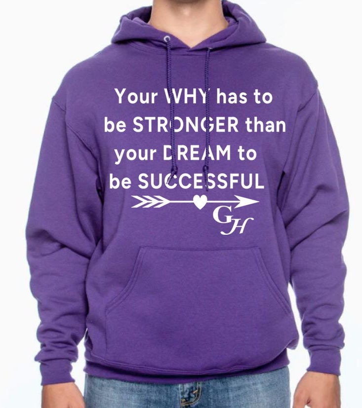 Hoodie-“ Your why has to stronger than your dream to be successful.”