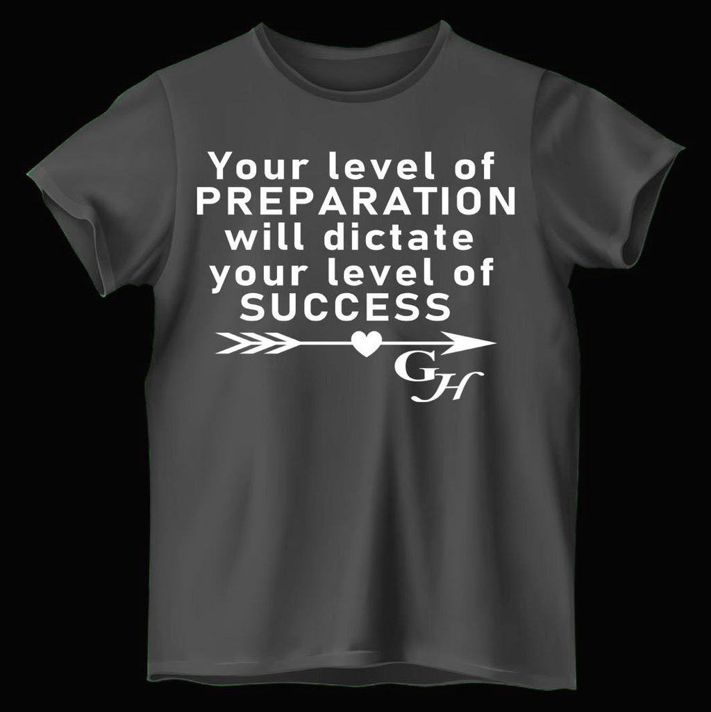 T-shirt- Your level of PREPARATION will dictate your level of SUCCESS