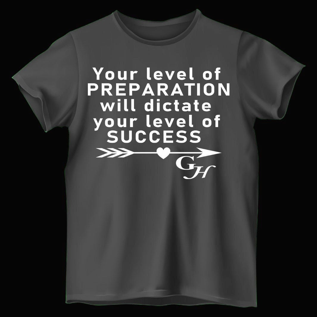 T-shirt- Your level of PREPARATION will dictate your level of SUCCESS