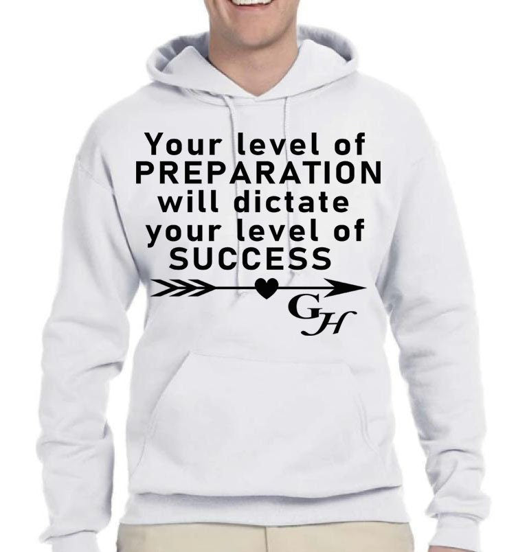 Hoodie- Your level of PREPARATION Will dictate your level of SUCCESS
